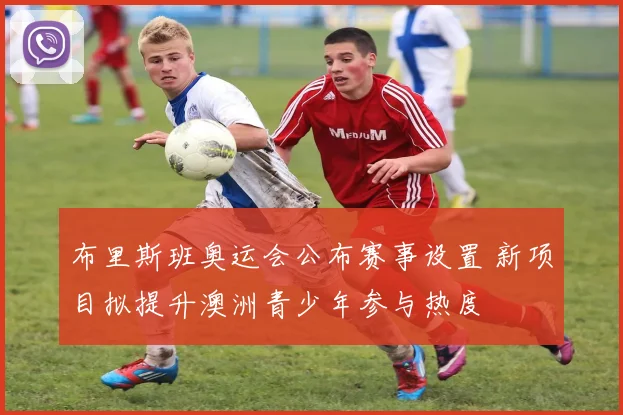 布里斯班奥运会公布赛事设置 新项目拟提升澳洲青少年参与热度