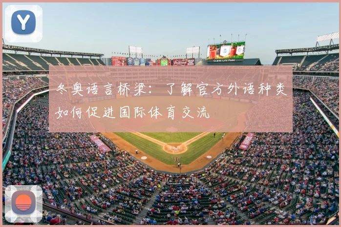 冬奥语言桥梁：了解官方外语种类如何促进国际体育交流