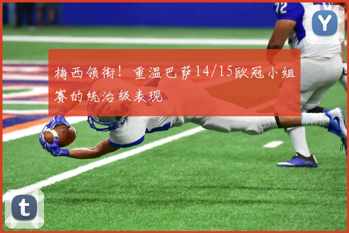 梅西领衔!重温巴萨14/15欧冠小组赛的统治级表现