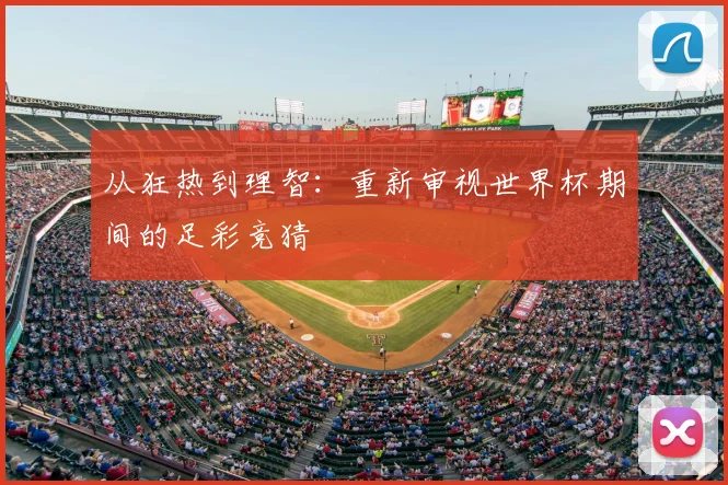 从狂热到理智:重新审视世界杯期间的足彩竞猜